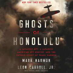 Ghosts of Honolulu: A Japanese Spy, a Japanese American Spy Hunter, and the Untold Story of Pearl Harbor Audiobook, by 