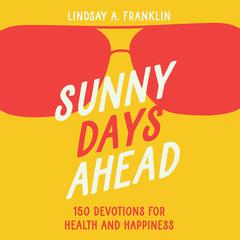 Sunny Days Ahead: 150 Devotions for Health and Happiness Audiobook, by Lindsay Franklin