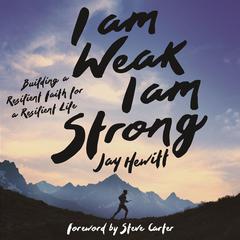 I Am Weak, I Am Strong: Building a Resilient Faith for a Resilient Life Audiobook, by Jay Hewitt