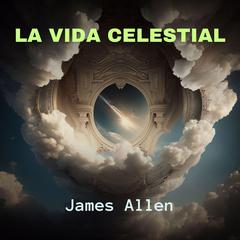 La Vida Celestial Audiobook, by James Allen