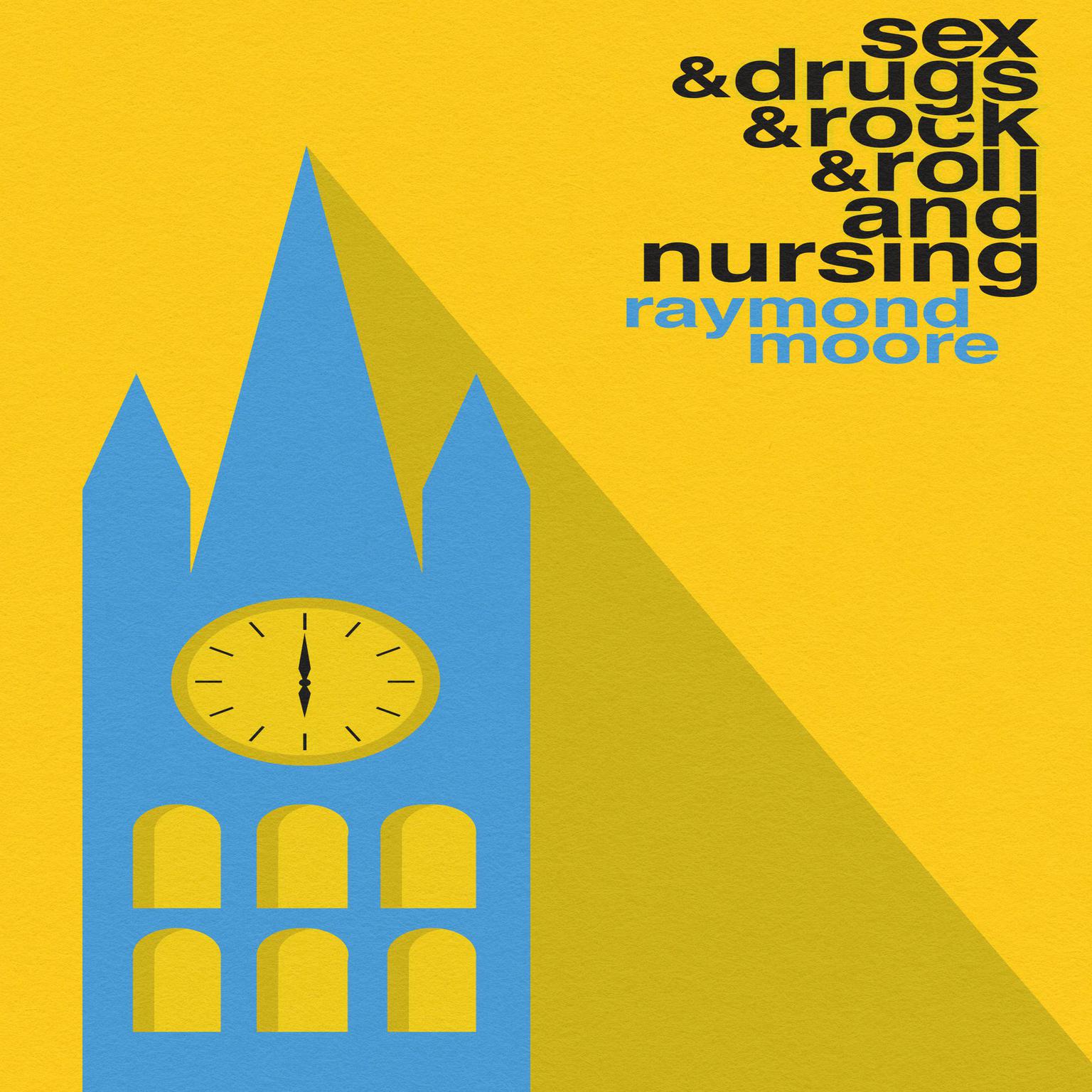 Sex & Drugs & Rock & Roll and Nursing Audiobook, by Raymond Moore