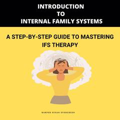 Introduction to Internal Family Systems Audiobook, by Harper Susan Evergreen