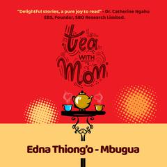 Tea With Mom Audiobook, by Edna Mbugua Thiong'o