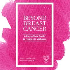 Beyond Breast Cancer: A Mayo Clinic Guide to Healing and Wellness Audibook, by Kathryn J. Ruddy