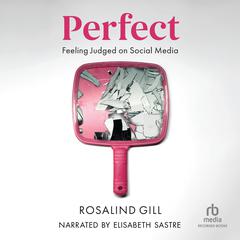 Perfect: Feeling Judged on Social Media Audiobook, by Rosalind Gill