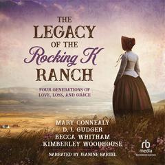 The Legacy of the Rocking K Ranch: Four Generations of Love, Loss, and Grace Audiobook, by Mary Connealy