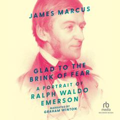 Glad to the Brink of Fear: A Portrait of Ralph Waldo Emerson Audiobook, by James Marcus