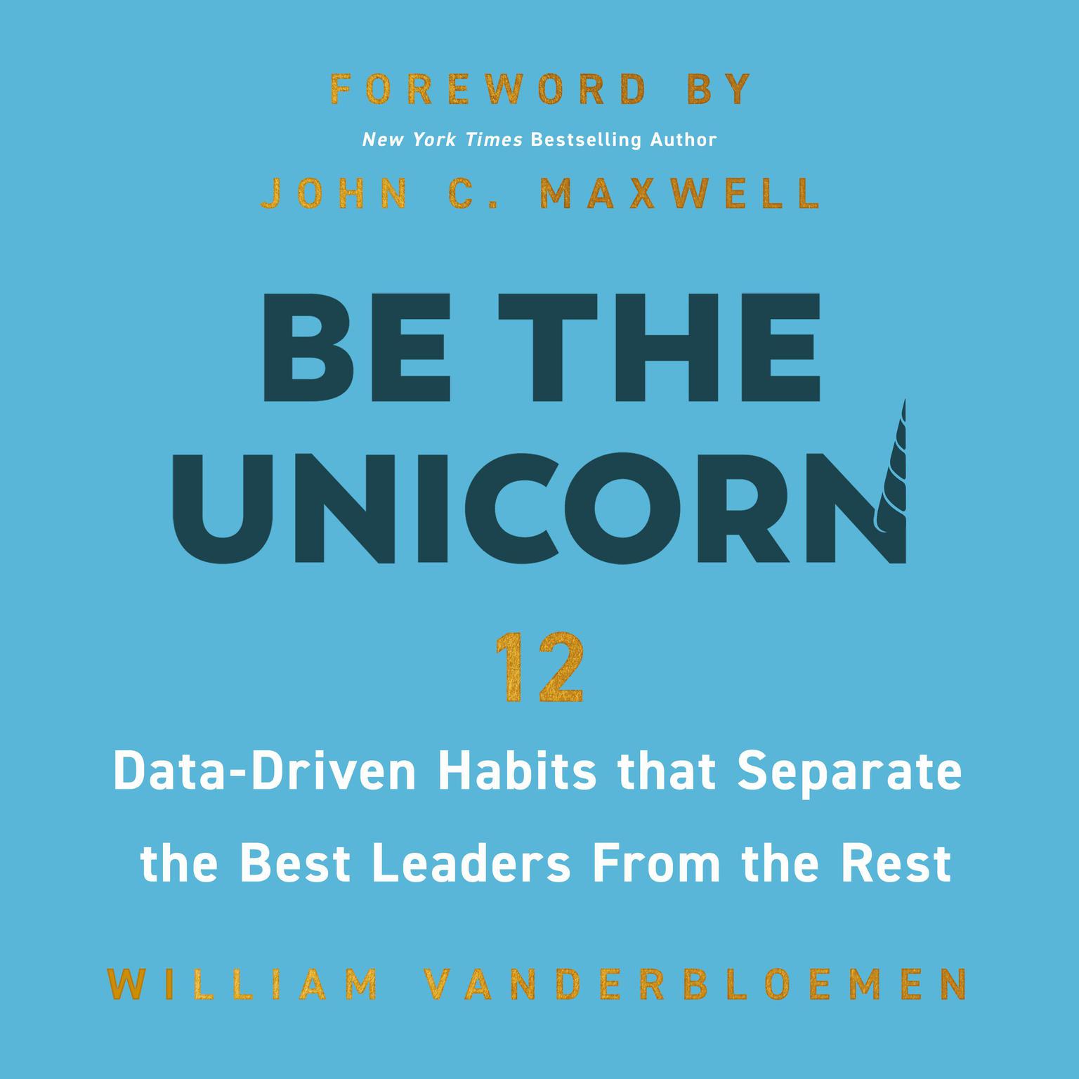 Be the Unicorn: 12 Data-Driven Habits that Separate the Best Leaders from the Rest Audiobook, by William Vanderbloemen