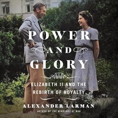Power and Glory: Elizabeth II and the Rebirth of Royalty Audiobook, by Alexander Larman