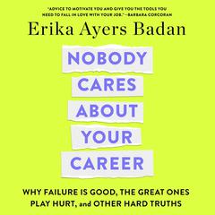 Nobody Cares About Your Career: Why Failure Is Good, the Great Ones Play Hurt, and Other Hard Truths Audiobook, by Erika Ayers Badan