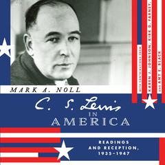 C.S. Lewis in America: Readings and Reception, 1935 - 1947 Audiobook, by Mark A. Noll