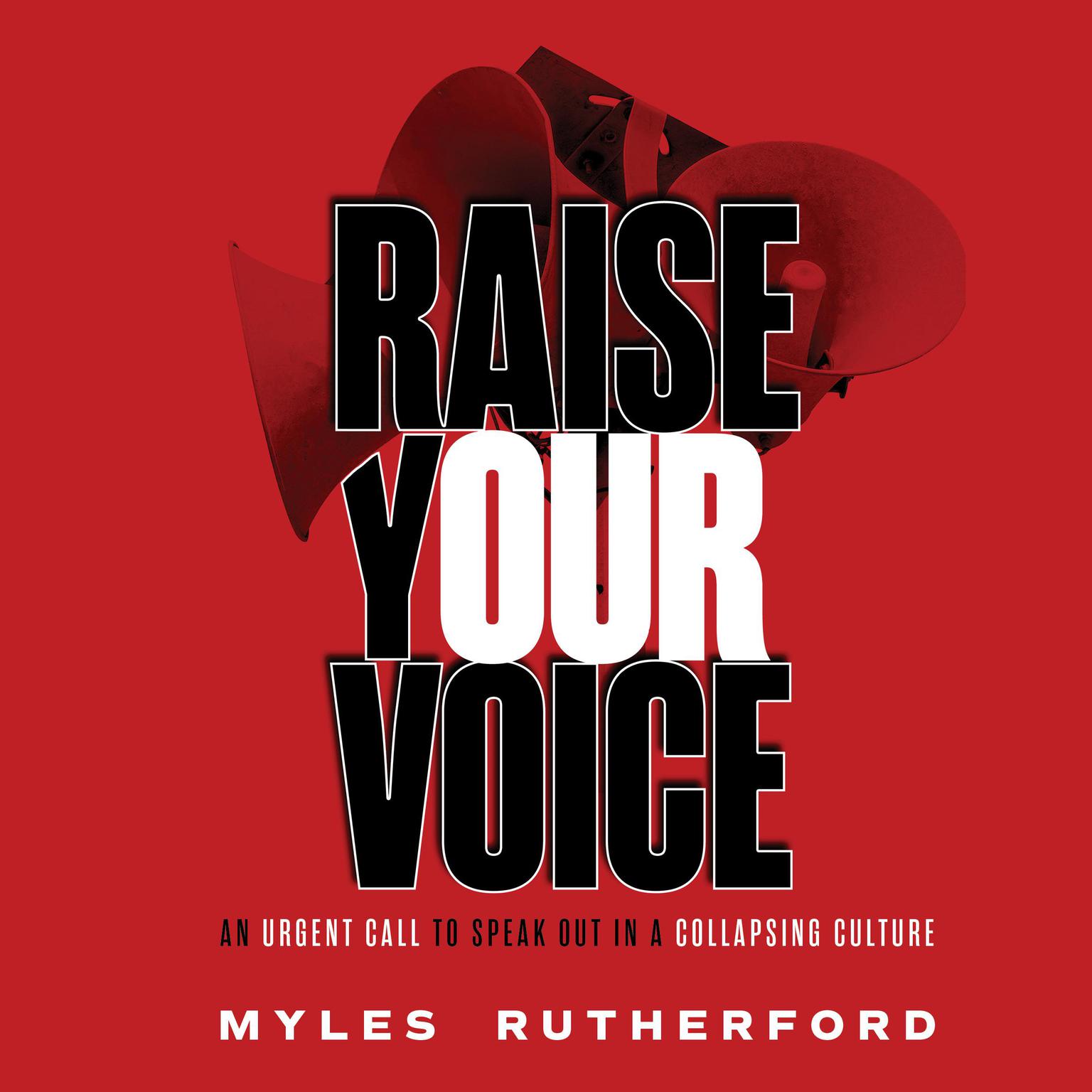 Raise Your Voice: An Urgent Call to Speak Out in a Collapsing Culture Audiobook, by Myles A. Rutherford