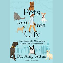 Pets and the City: True Tales of a Manhattan House Call Veterinarian Audiobook, by Amy Attas