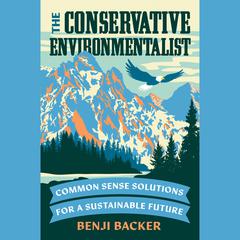 The Conservative Environmentalist: Common Sense Solutions for a Sustainable Future Audiobook, by Benji Backer