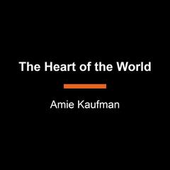 The Heart of the World Audibook, by Amie Kaufman