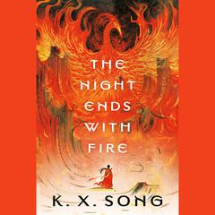The Night Ends with Fire Audiobook, by K. X. Song
