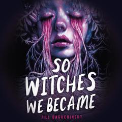 So Witches We Became Audiobook, by Jill Baguchinsky