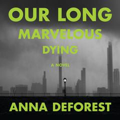 Our Long Marvelous Dying: A Novel Audiobook, by Anna DeForest