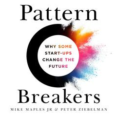 Pattern Breakers: Why Some Start-Ups Change the Future Audiobook, by Mike Maples