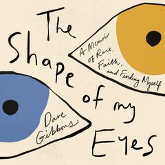 The Shape of My Eyes: A Memoir of Race, Faith, and Finding Myself Audiobook, by Dave Gibbons