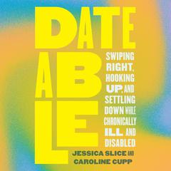 Dateable: Swiping Right, Hooking Up, and Settling Down While Chronically Ill and Disabled Audiobook, by Caroline Cupp