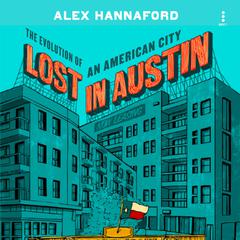 Lost in Austin: The Evolution of an American City Audibook, by Alex Hannaford