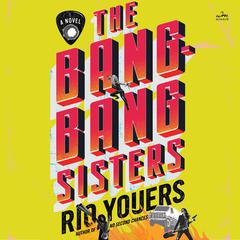 The Bang-Bang Sisters: A Novel Audiobook, by Rio Youers
