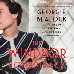 The Windsor Conspiracy: A Novel of the Crown, a Conspiracy, and the Duchess of Windsor Audiobook, by Georgie Blalock