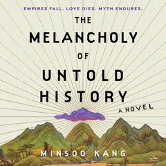 The Melancholy of Untold History: A Novel Audiobook, by Minsoo Kang