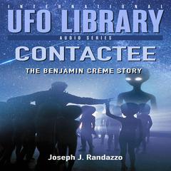 U.F.O LIBRARY - CONTACTEE: The Benjamin Crème Story Audiobook, by Joseph J. Randazzo