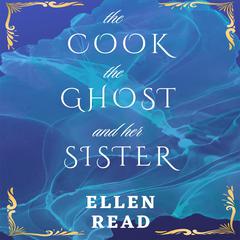The Cook, The Ghost and her Sister Audiobook, by Ellen Read