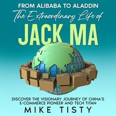 From Alibaba to Aladdin: The Extraordinary Life of Jack Ma Audiobook, by Mike Tisty