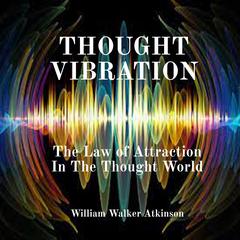 Thought Vibration: The Law of Attraction In The Thought World Audiobook, by 