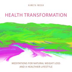 Health Transformation: Meditations for Natural Weight Loss and a Healthier Lifestyle Audiobook, by Kameta Media