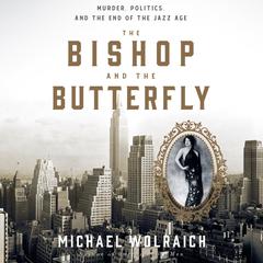 The Bishop and the Butterfly: Murder, Politics, and the End of the Jazz Age Audiobook, by Michael Wolraich