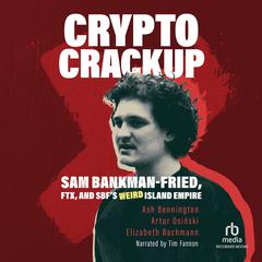 Crypto Crackup: Sam Bankman-Fried, FTX, and SBF's Weird Island Empire Audiobook, by Artur Osinski, Ash Bennington, Elizabeth Bachmann