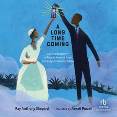 A Long Time Coming: A Lyrical Biography of Race in America from Ona Judge to Barack Obama  Audiobook, by Ray Anthony Shepard