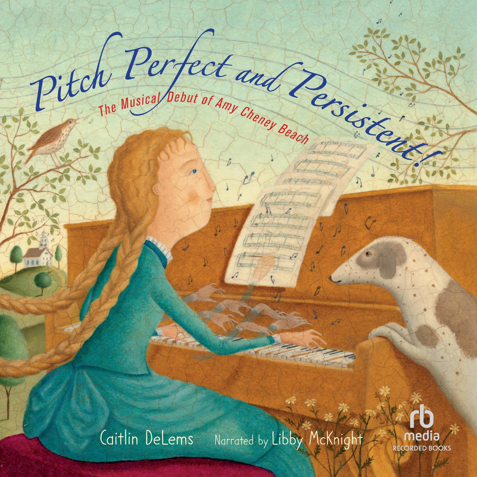 Pitch Perfect and Persistent!: The Musical Debut of Amy Cheney Beach Audiobook, by Caitlin DeLems