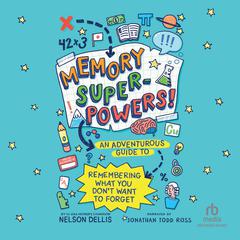 Memory Superpowers!: An Adventurous Guide to Remembering What You Don’t Want to Forget Audiobook, by Nelson Dellis