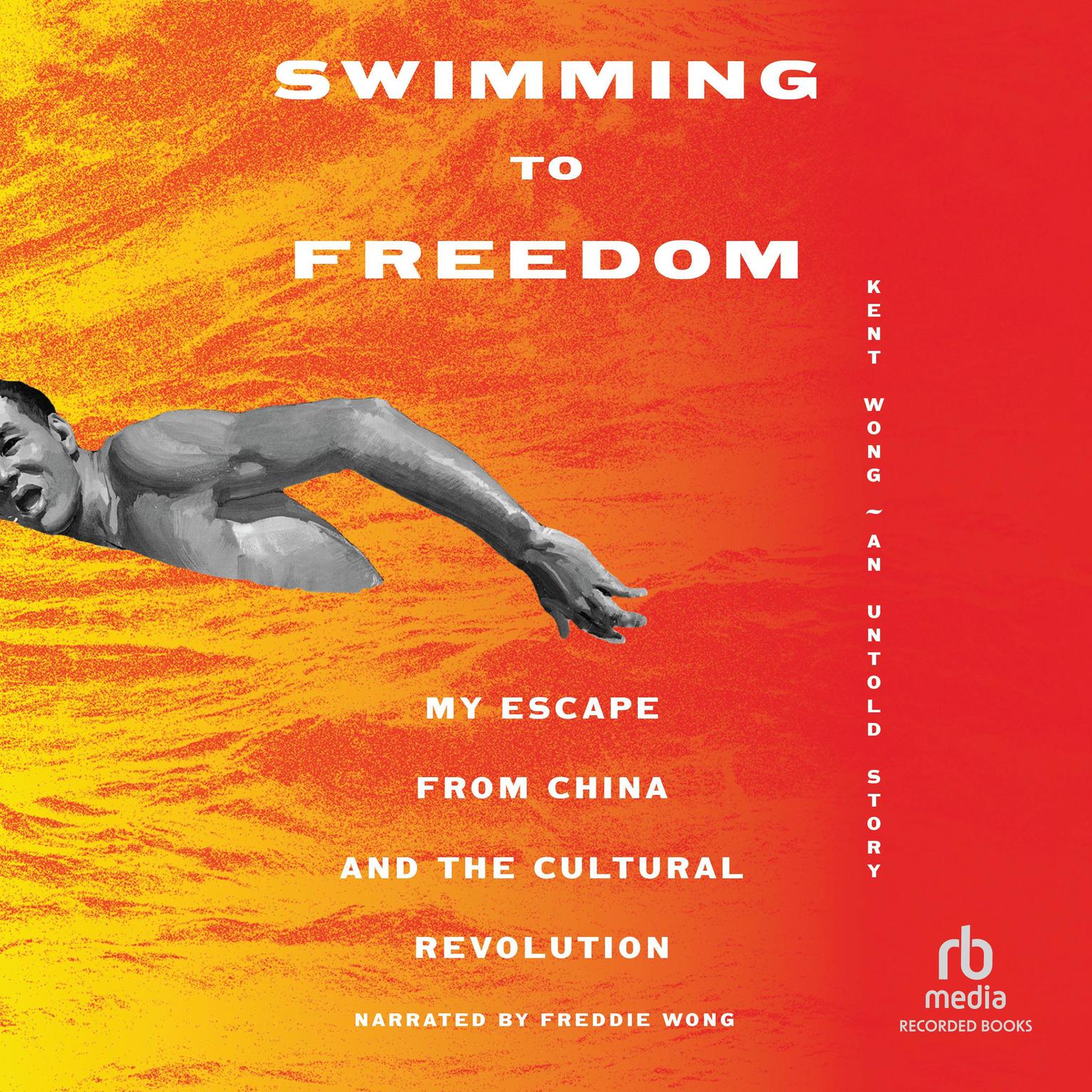 Swimming to Freedom: My Escape from China and the Cultural Revolution Audiobook, by Kent Wong