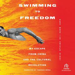 Swimming to Freedom: My Escape from China and the Cultural Revolution Audibook, by Kent Wong