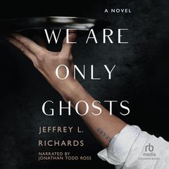 We Are Only Ghosts Audiobook, by Jeffrey L. Richards