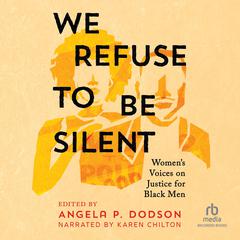 We Refuse to Be Silent: Women’s Voices on Justice for Black Men Audiobook, by Angela P. Dodson