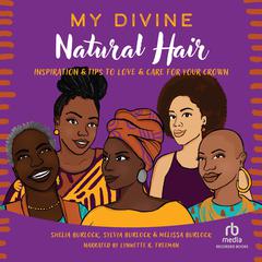 My Divine Natural Hair: Inspiration & Tips to Love & Care for Your Crown Audiobook, by Melissa Burlock
