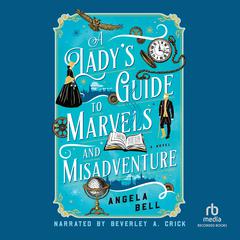 A Ladys Guide to Marvels and Misadventure Audiobook, by Angela Bell