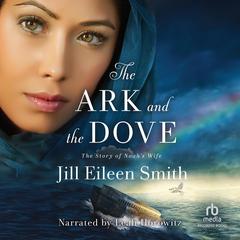 Ark and the Dove: The Story of Noahs Wife Audiobook, by Jill Eileen Smith