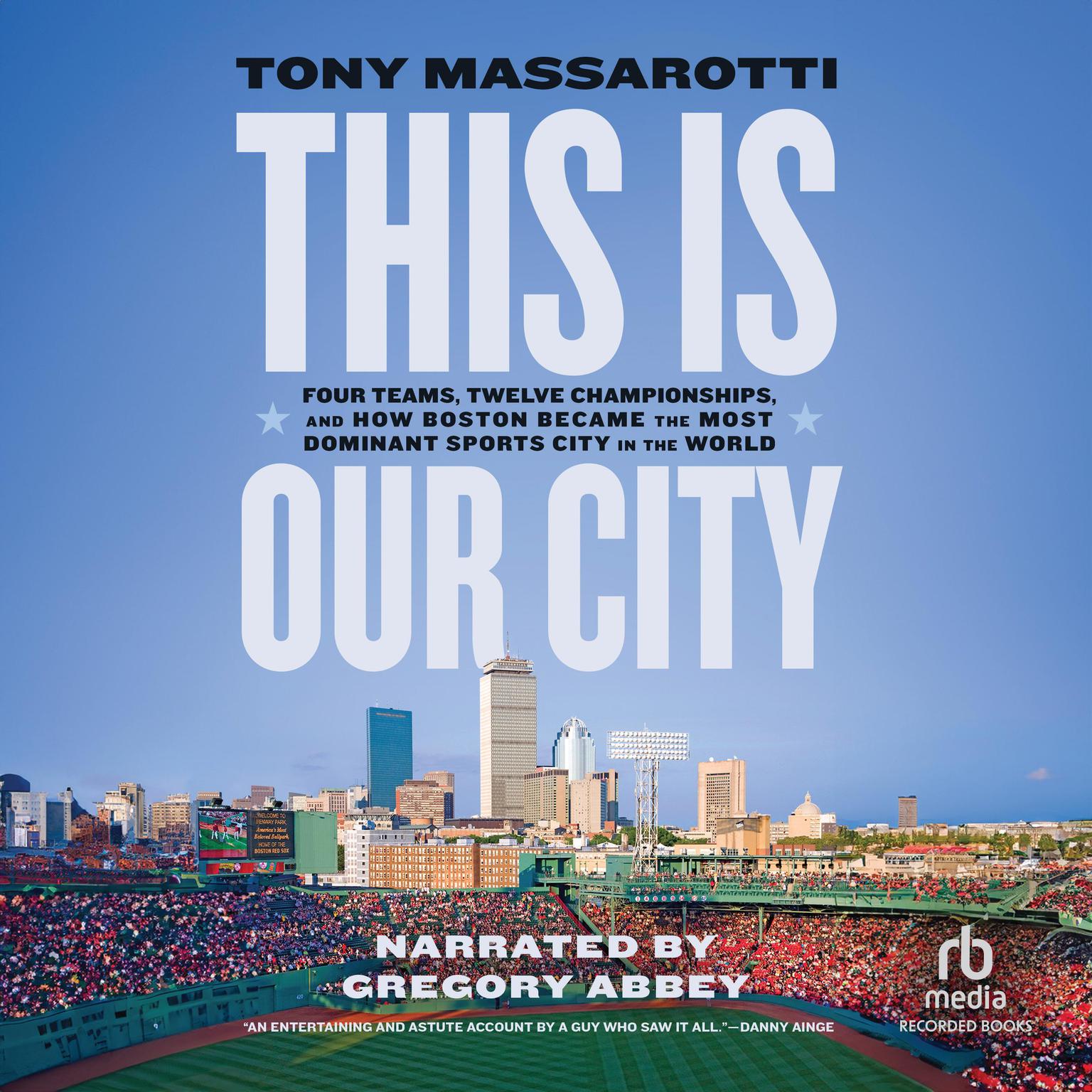 This Is Our City: Four Teams, Twelve Championships, and How Boston Became the Most Dominant Sports City in the World Audiobook, by Tony Massarotti