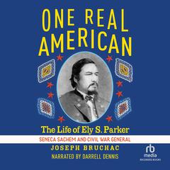 One Real American: The Life of Ely S. Parker, Seneca Sachem and Civil War General Audiobook, by Joseph Bruchac