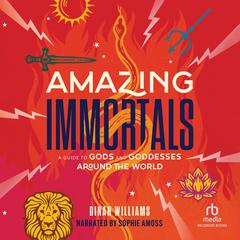 Amazing Immortals: A Guide to Gods and Goddesses Around the World Audiobook, by Dinah Williams