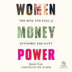 Women Money Power: The Rise and Fall of Economic Equality Audiobook, by Josie Cox